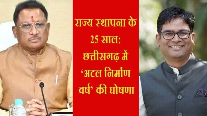 छत्तीसगढ़ राज्य स्थापना के 25वें वर्ष को ‘अटल निर्माण वर्ष’ के रूप में मनाएगी सरकार : अधोसंरचना विकास के लिए रहेगा समर्पित