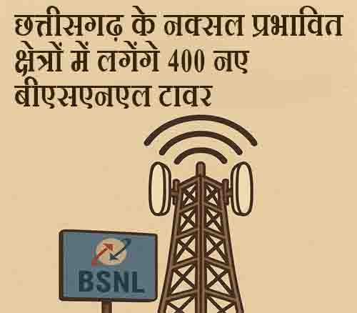 छत्तीसगढ़ के नक्सल प्रभावित क्षेत्रों में लगेंगे 400 नए बीएसएनएल टावर