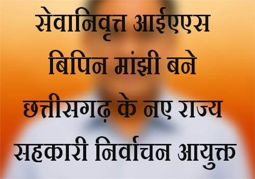 बिपिन मांझी बने छत्तीसगढ़ के राज्य सहकारी निर्वाचन आयुक्त